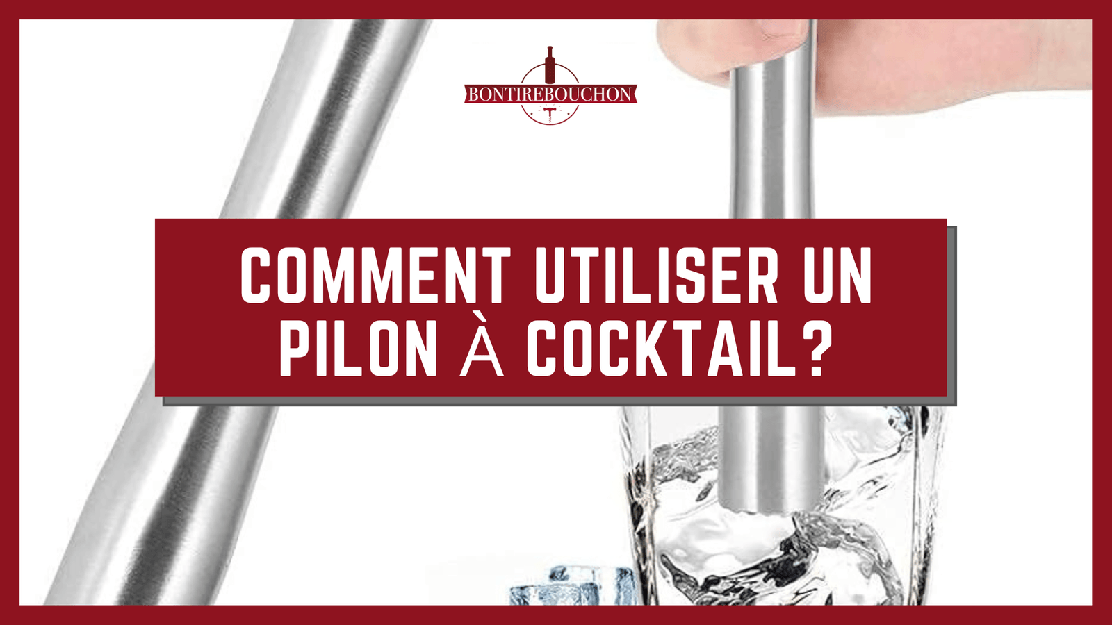 Comment utiliser un Pilon à Cocktail?