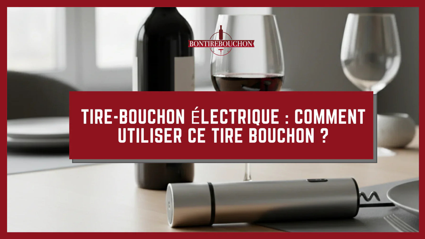 Tire-bouchon électrique : Comment utiliser ce tire bouchon ?