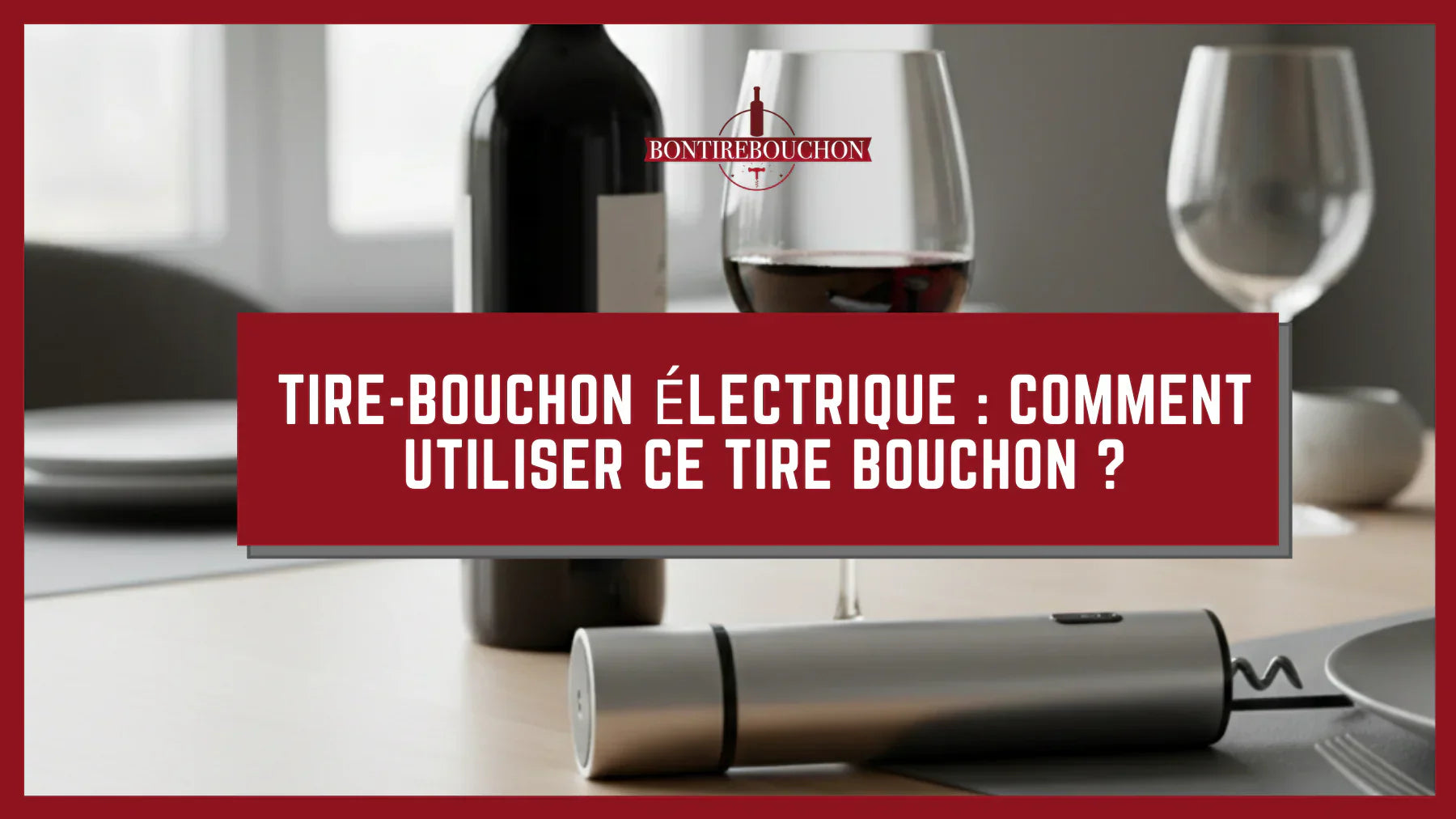 Tire-bouchon électrique : Comment utiliser ce tire bouchon ?
